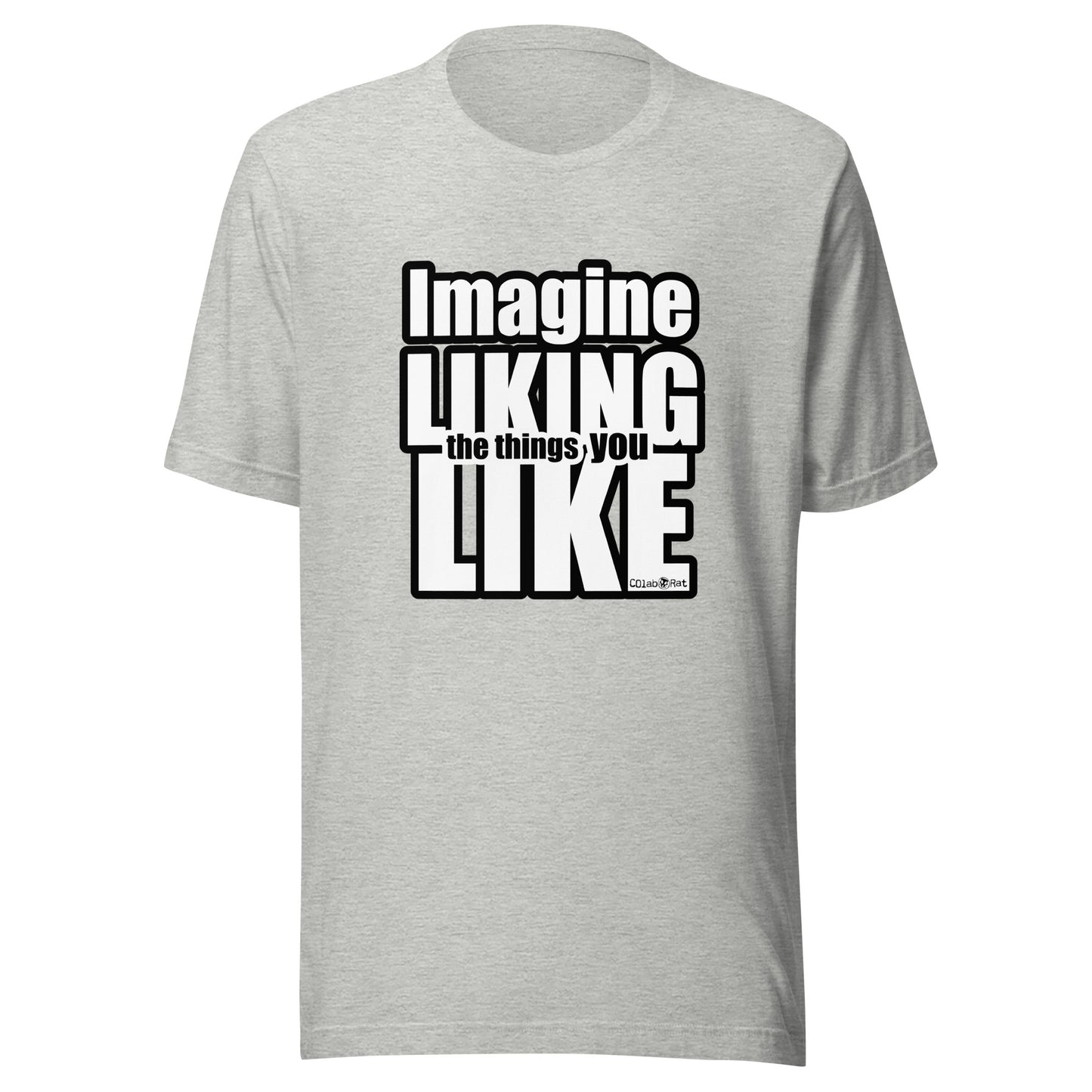 Impactful Imagine LIKING the things you LIKE t-shirt