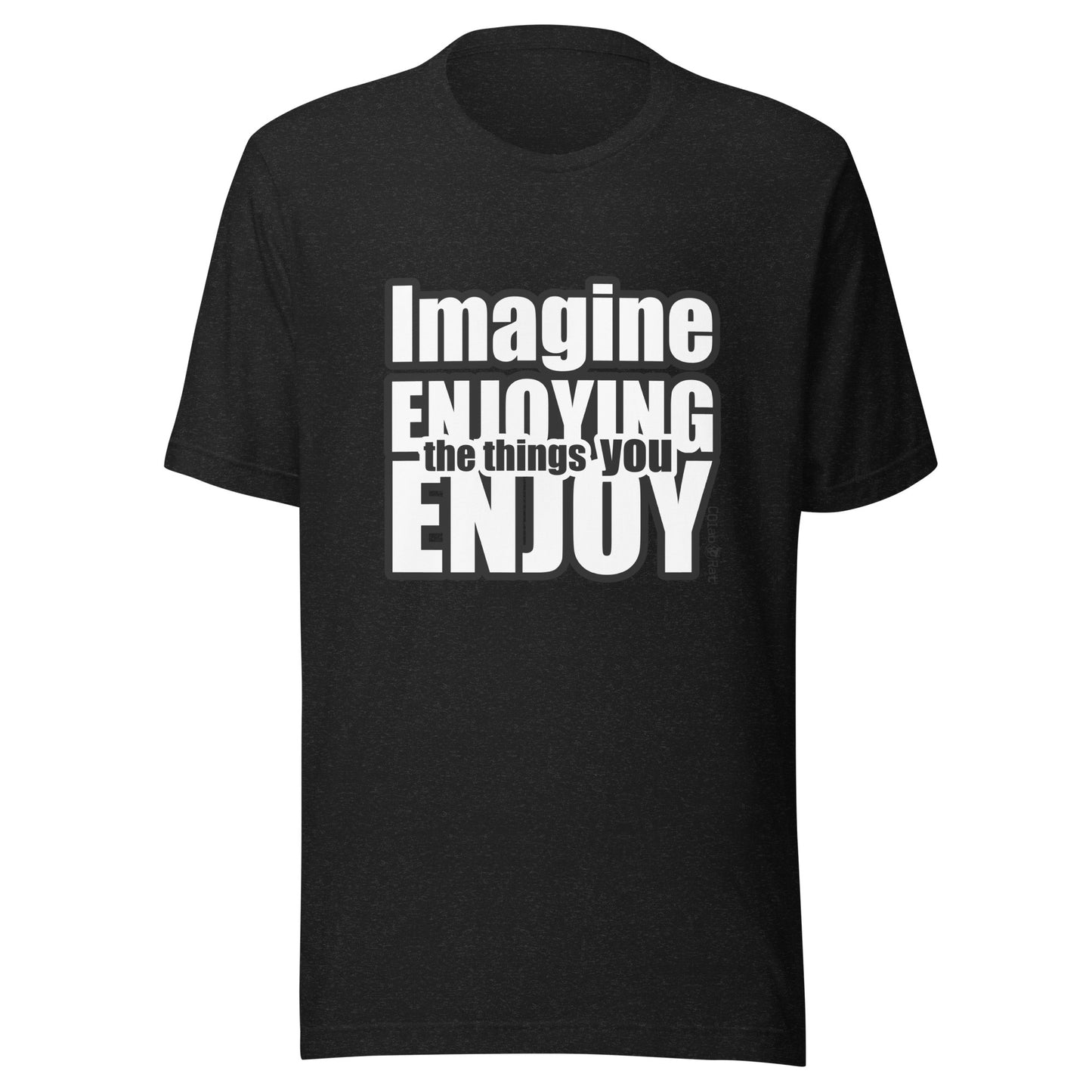 Impactful Imagine ENJOYING the things you ENJOY t-shirt