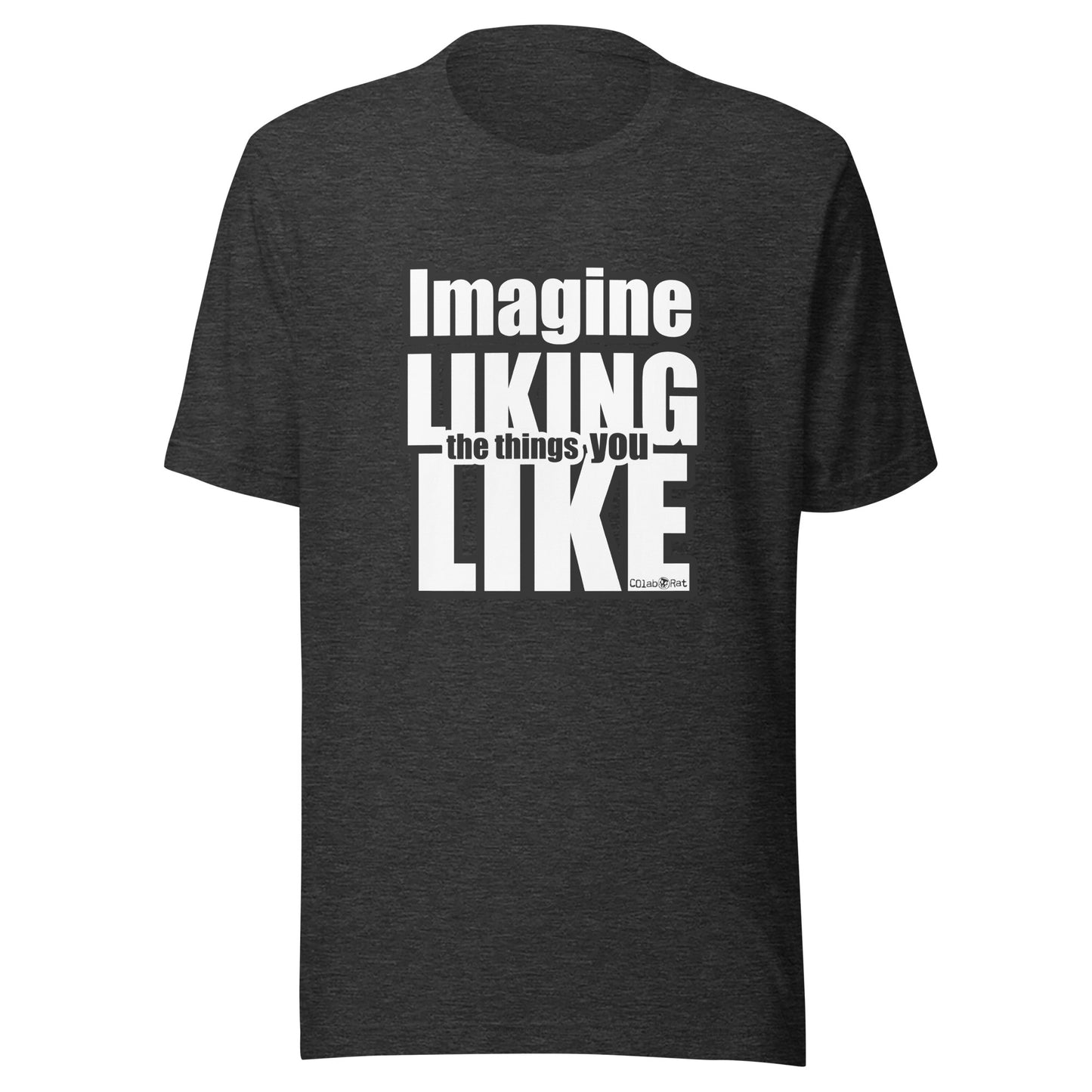 Impactful Imagine LIKING the things you LIKE t-shirt